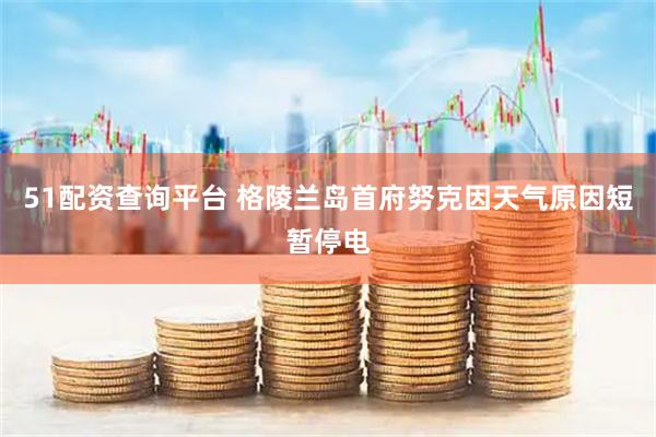 51配资查询平台 格陵兰岛首府努克因天气原因短暂停电