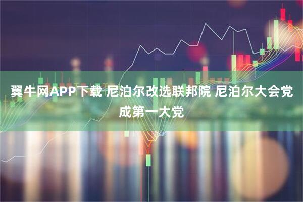 翼牛网APP下载 尼泊尔改选联邦院 尼泊尔大会党成第一大党